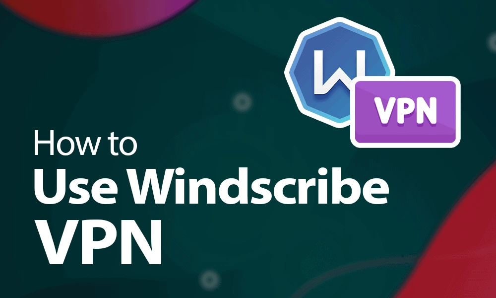 How to Use Windscribe
